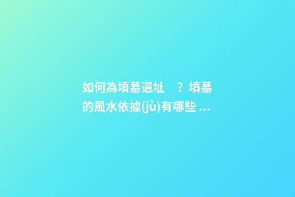 如何為墳墓選址？墳墓的風水依據(jù)有哪些？